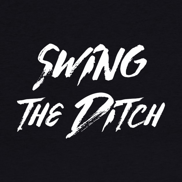 Swing The Ditch by AnnoyingBowlerTees